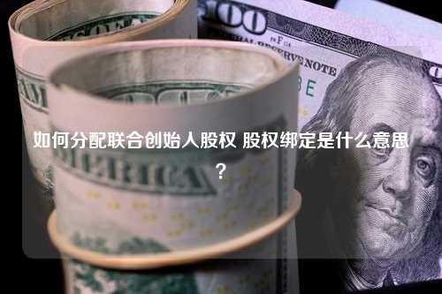 如何分配联合创始人股权 股权绑定是什么意思？